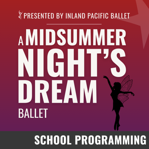 red and purple gradient background with white text on top. Text reads, Presented by Inland Pacific Ballet, A Midsummer Night's Dream Ballet. A black silhouette of a fairy dances next to the text. Performance is labeled as School Programming. 